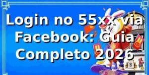 Login no 55xx via Facebook: Guia Completo 2026 🔐